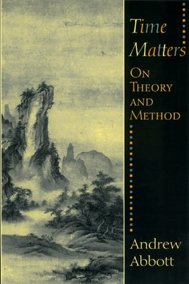 Time Matters: On Theory and Method by Abbott, Andrew
