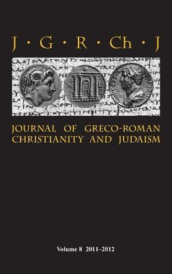 Journal of Greco-Roman Christianity and Judaism 8 (2011-2012) by Porter, Stanley E.