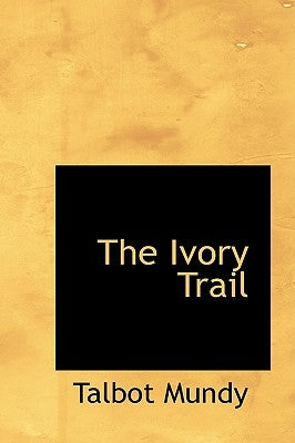 The Ivory Trail by Mundy, Talbot