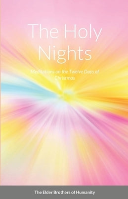 The Holy Nights: Meditations on the Twelve Days of Christmas by Of Humanity, The Elder Brothers