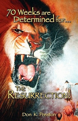 Seventy Weeks Are Determined...for the Resurrection by Preston D. DIV, Don K.