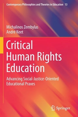 Critical Human Rights Education: Advancing Social-Justice-Oriented Educational Praxes by Zembylas, Michalinos