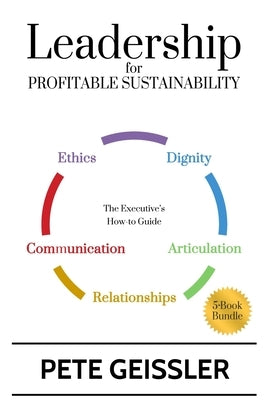 Leadership For Profitable Sustainability: The Executive's How-To Guide by Geissler, Pete