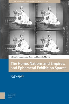 The Home, Nations and Empires, and Ephemeral Exhibition Spaces: 1750-1918 by Bauer, Dominique
