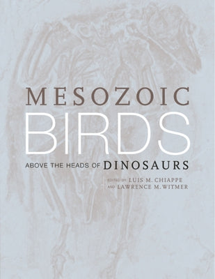 Mesozoic Birds: Above the Heads of Dinosaurs by Chiappe, Luis M.