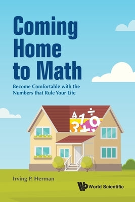 Coming Home to Math: Become Comfortable with the Numbers That Rule Your Life by Herman, Irving P.