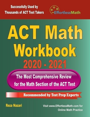 ACT Math Workbook 2020 - 2021: The Most Comprehensive Review for the ACT Math Test by Nazari, Reza