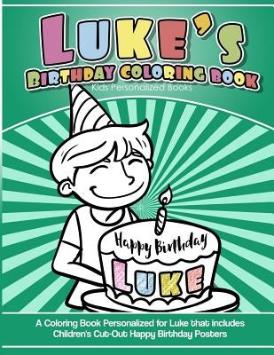 Luke's Birthday Coloring Book Kids Personalized Books: A Coloring Book Personalized for Luke that includes Children's Cut Out Happy Birthday Posters by Books, Luke's