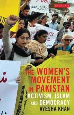 The Women's Movement in Pakistan: Activism, Islam and Democracy by Khan, Ayesha