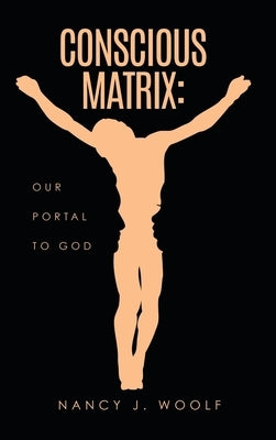 Conscious Matrix: Our Portal to God by Woolf, Nancy J.