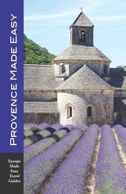 Provence Made Easy: The Sights, Restaurants, Hotels of Provence: Avignon, Arles, Aix, Nimes, Marseille, Luberon and More! (Europe Made Eas by Herbach, Andy