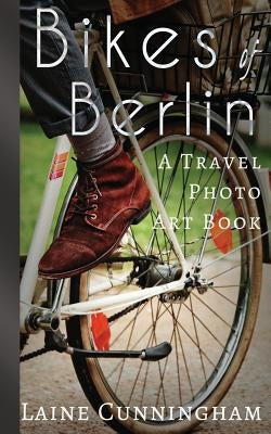 Bikes of Berlin: From Brandenburg Gate to Charlottenburg by Cunningham, Laine