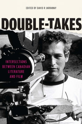 Double-Takes: Intersections Between Canadian Literature and Film by Jarraway, David R.