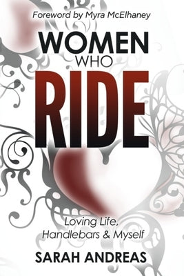 Women Who Ride: Loving Life, Handlebars and Myself by McElhaney, Myra