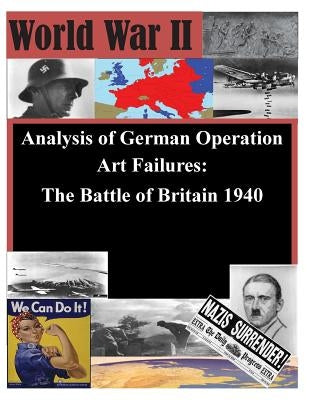 Analysis of German Operation Art Failures: The Battle of Britain 1940 by Naval War College