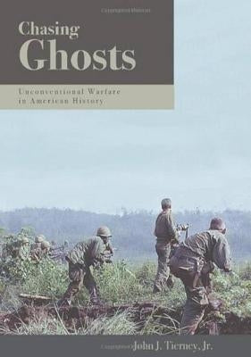 Chasing Ghosts: Unconventional Warfare in American History by Tierney, John J., Jr.