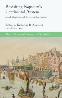 Revisiting Napoleon's Continental System: Local, Regional and European Experiences by Aaslestad, K.