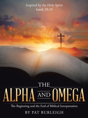 The Alpha and Omega: The Beginning and the End of Biblical Interpretation by Burleigh, Pat