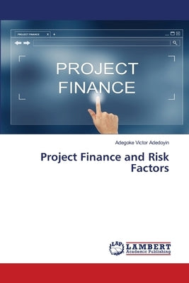 Project Finance and Risk Factors by Adedoyin, Adegoke Victor