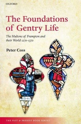 The Foundations of Gentry Life: The Multons of Frampton and Their World 1270-1370 by Coss, Peter