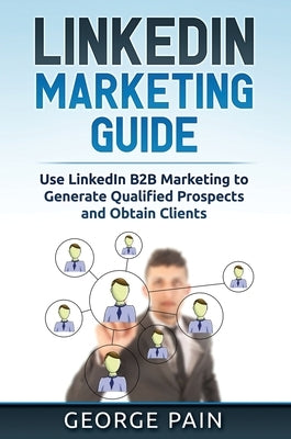 LinkedIn Marketing: Use LinkedIn B2B Marketing to Generate Qualified Prospects and Obtain Clients by Shek, Tim