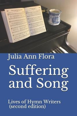Suffering and Song: Lives of Hymn Writers by Flora, Julia Ann