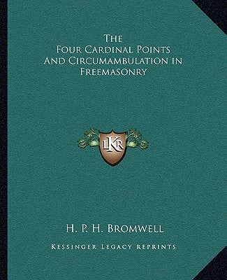 The Four Cardinal Points and Circumambulation in Freemasonry by Bromwell, H. P. H.