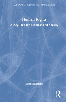 Human Rights: A Key Idea for Business and Society by Buhmann, Karin