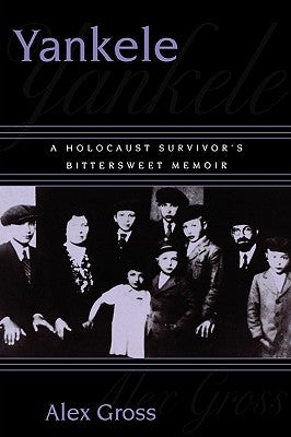 Yankele: A Holocaust Survivor's Bittersweet Memoir by Gross, Alex