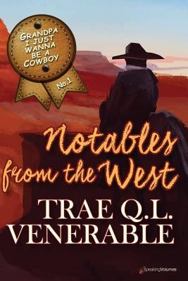 Grandpa I Just Wanna be a Cowboy: Notables from the West by Venerable, Trae Q. L.