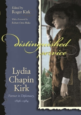 Distinguished Service: Lydia Chapin Kirk, Partner in Diplomacy, 1896-1984 by Kirk, Roger