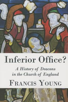 Inferior Office: A History of Deacons in the Church of England by Young, Francis