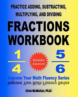 Practice Adding, Subtracting, Multiplying, and Dividing Fractions Workbook: Improve Your Math Fluency Series by McMullen, Chris