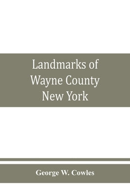 Landmarks of Wayne County, New York by W. Cowles, George