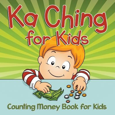 Ka Ching for Kids: Counting Money Book for Kids by Speedy Publishing LLC