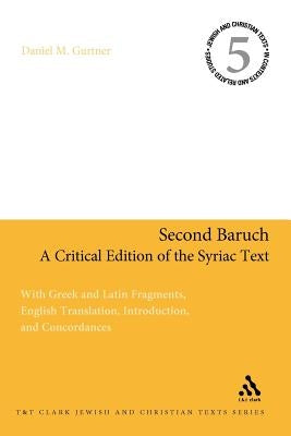 Second Baruch: A Critical Edition of the Syriac Text: With Greek and Latin Fragments, English Translation, Introduction, and Concordances by Gurtner, Daniel M.