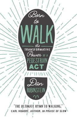 Born to Walk: The Transformative Power of a Pedestrian ACT by Rubinstein, Dan