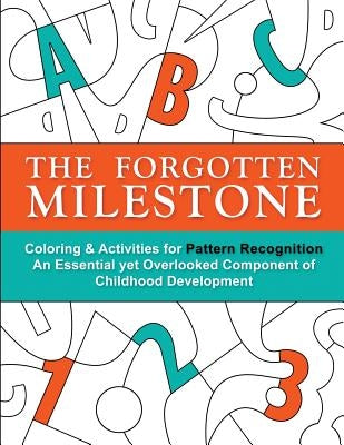 The Forgotten Milestone: A Children's Coloring & Activity Book for Pattern Recognition, an Essential yet Overlooked Component of Childhood Deve by Otillio, Stacy