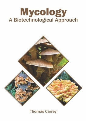 Mycology: A Biotechnological Approach by Carrey, Thomas
