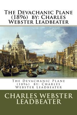 The Devachanic Plane (1896) by: Charles Webster Leadbeater by Leadbeater, Charles Webster