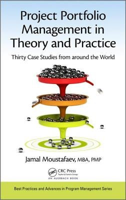 Project Portfolio Management in Theory and Practice: Thirty Case Studies from around the World by Moustafaev, Jamal