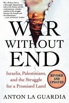 War Without End: Israelis, Palestinians, and the Struggle for a Promised Land by La Guardia, Anton