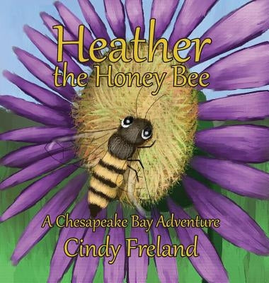 Heather the Honey Bee: A Chesapeake Bay Adventure by Freland, Cindy