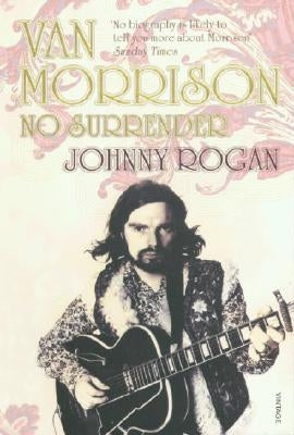 Van Morrison: No Surrender by Rogan, Johnny