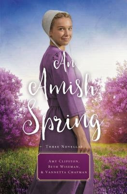 An Amish Spring: A Son for Always, a Love for Irma Rose, Where Healing Blooms by Clipston, Amy