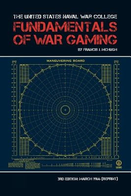 The United States Naval War College Fundamentals of War Gaming by McHugh, Francis J.