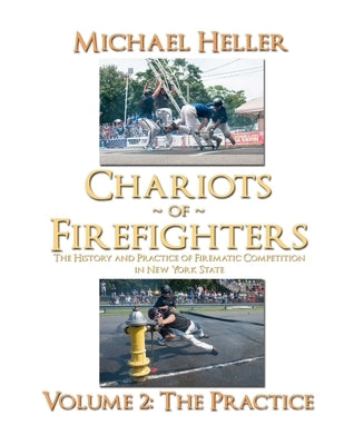 Chariots of Firefighters: Volume II: The Practice, The History and Practice of Firematic Competition in New York State - (B&W Version) by Heller, Michael