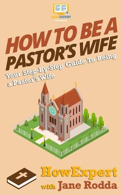 How To Be a Pastor's Wife: Your Step-By-Step Guide To Being a Pastor's Wife by Rodda, Jane