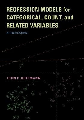 Regression Models for Categorical, Count, and Related Variables: An Applied Approach by Hoffmann, John P.