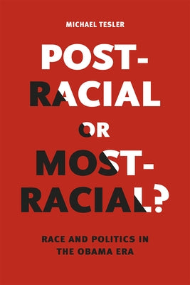Post-Racial or Most-Racial?: Race and Politics in the Obama Era by Tesler, Michael